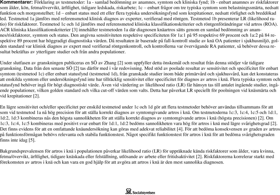 rörlighet och breddökad led. Testmetod 1a jämförs med referensmetod klinisk diagnos av experter, verifierad med röntgen. Testmetod 1b presenterar LR (likelihood ratio) för riskfaktorer.