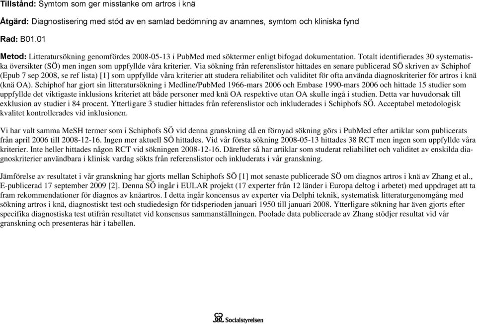 Via sökning från referenslistor hittades en senare publicerad SÖ skriven av Schiphof (Epub 7 sep 2008, se ref lista) [1] som uppfyllde våra kriterier att studera reliabilitet och validitet för ofta