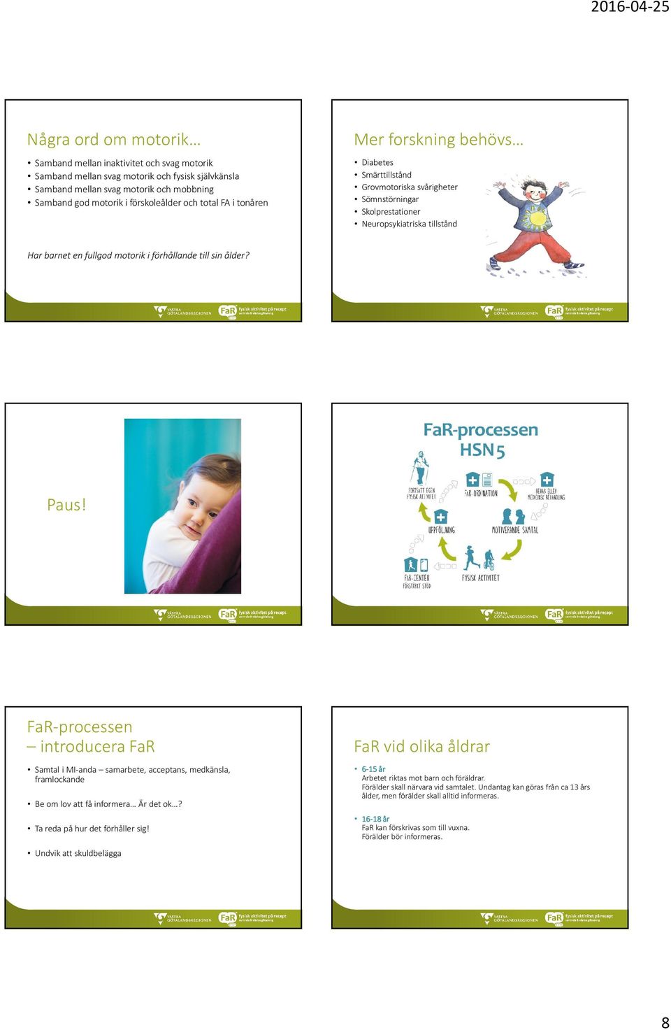 sin ålder? Paus! FaR-processen introducera FaR Samtal i MI-anda samarbete, acceptans, medkänsla, framlockande Be om lov att få informera Är det ok? Ta reda på hur det förhåller sig!