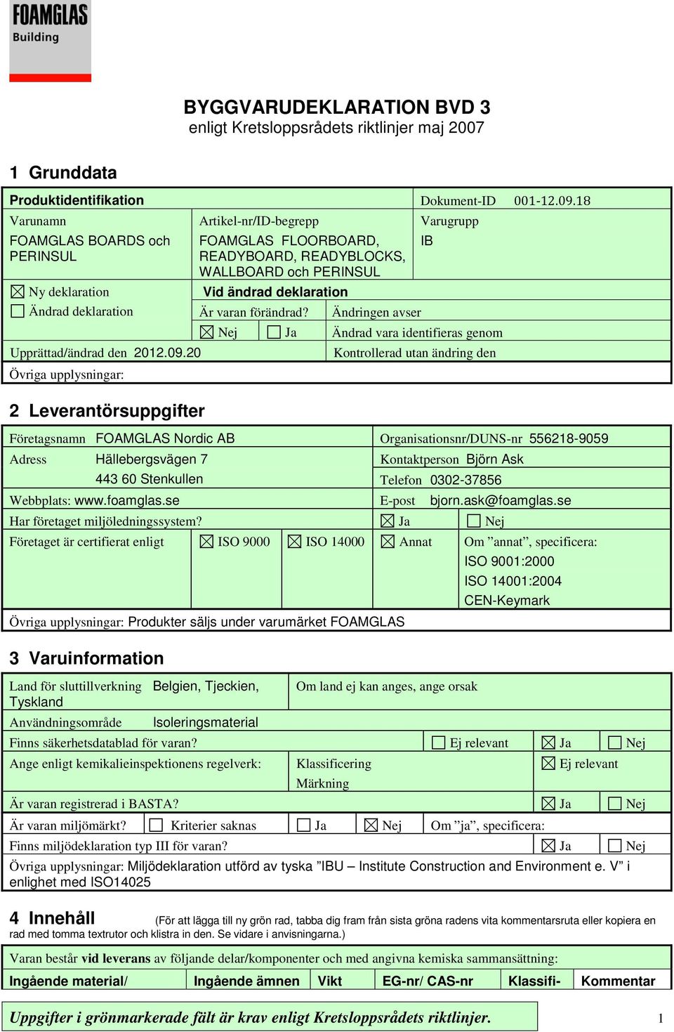 20 2 Leverantörsuppgifter Artikel-nr/ID-begrepp FOAMGLAS FLOORBOARD, READYBOARD, READYBLOCKS, WALLBOARD och PERINSUL Vid ändrad deklaration Är varan förändrad?