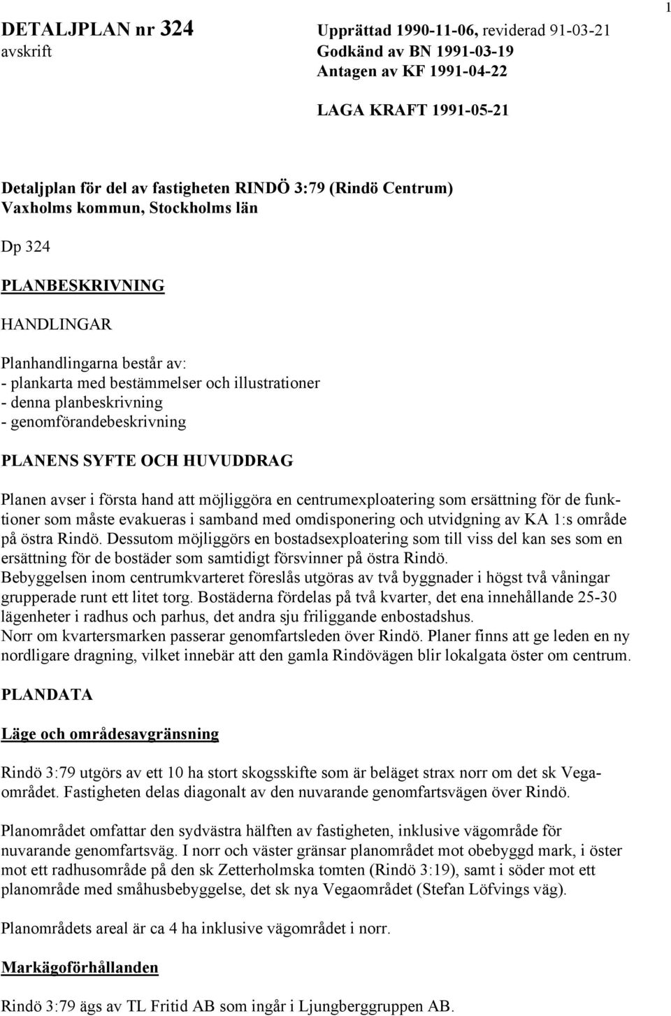 genomförandebeskrivning PLANENS SYFTE OCH HUVUDDRAG Planen avser i första hand att möjliggöra en centrumexploatering som ersättning för de funktioner som måste evakueras i samband med omdisponering