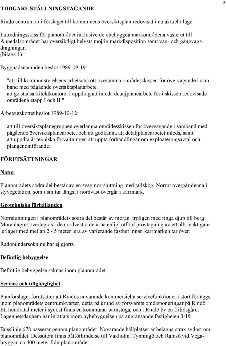 Byggnadsnämnden beslöt 1989-09-19: "att till kommunstyrelsens arbetsutskott överlämna områdesskissen för övervägande i samband med pågående översiktsplanarbete, att ge stadsarkitektkontoret i uppdrag