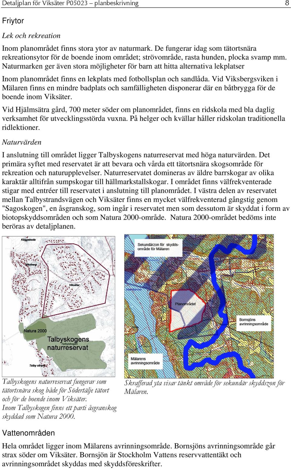 Naturmarken ger även stora möjligheter för barn att hitta alternativa lekplatser Inom planområdet finns en lekplats med fotbollsplan och sandlåda.