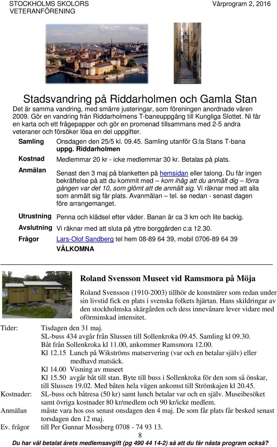 Samling utanför G:la Stans T-bana uppg. Riddarholmen Medlemmar 20 kr - icke medlemmar 30 kr. Betalas på plats. Senast den 3 maj på blanketten på hemsidan eller talong.