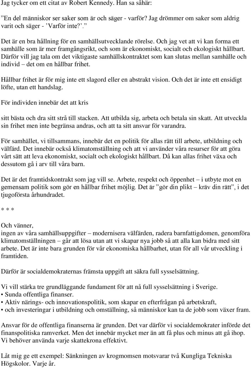 Därför vill jag tala om det viktigaste samhällskontraktet som kan slutas mellan samhälle och individ det om en hållbar frihet. Hållbar frihet är för mig inte ett slagord eller en abstrakt vision.