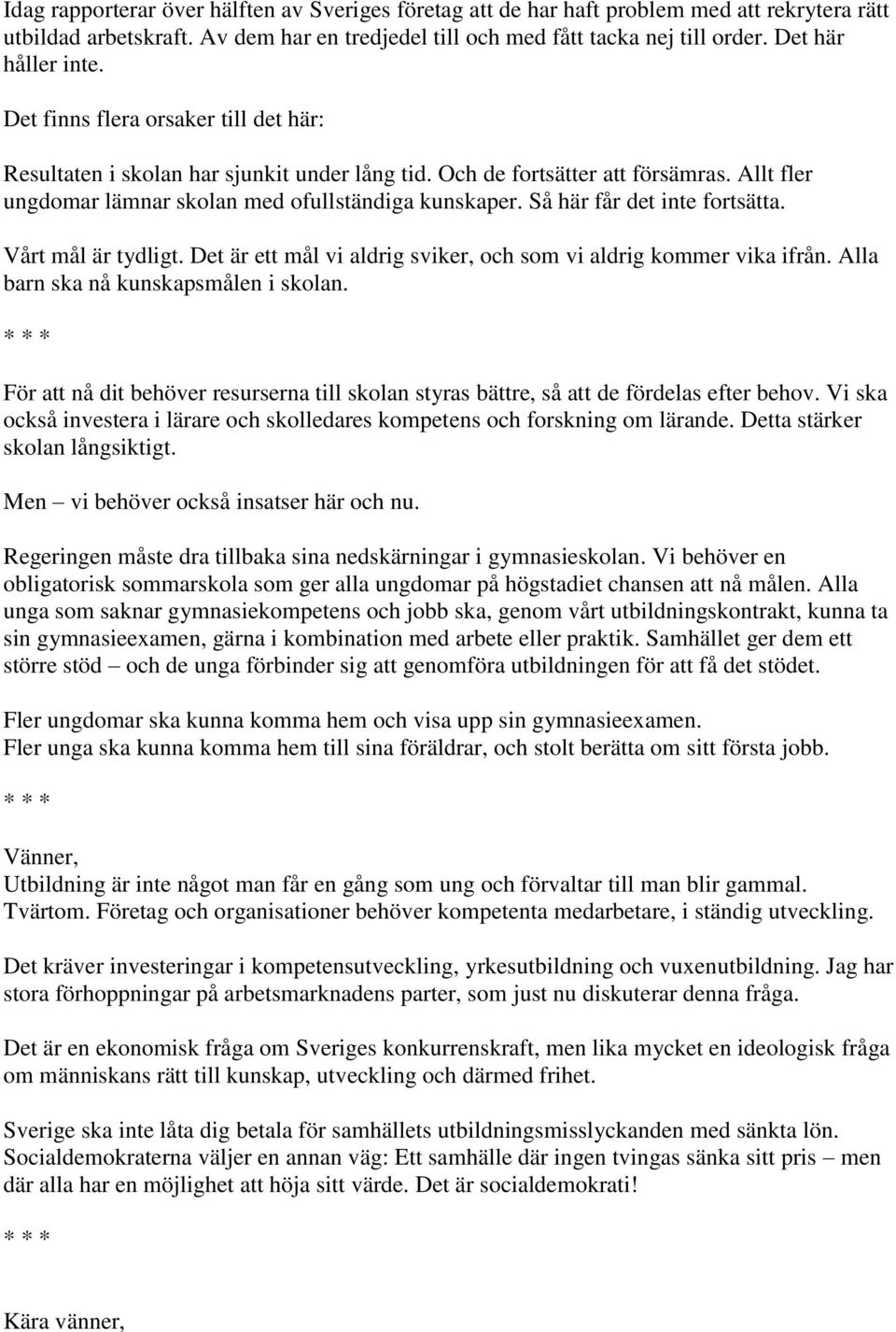 Allt fler ungdomar lämnar skolan med ofullständiga kunskaper. Så här får det inte fortsätta. Vårt mål är tydligt. Det är ett mål vi aldrig sviker, och som vi aldrig kommer vika ifrån.