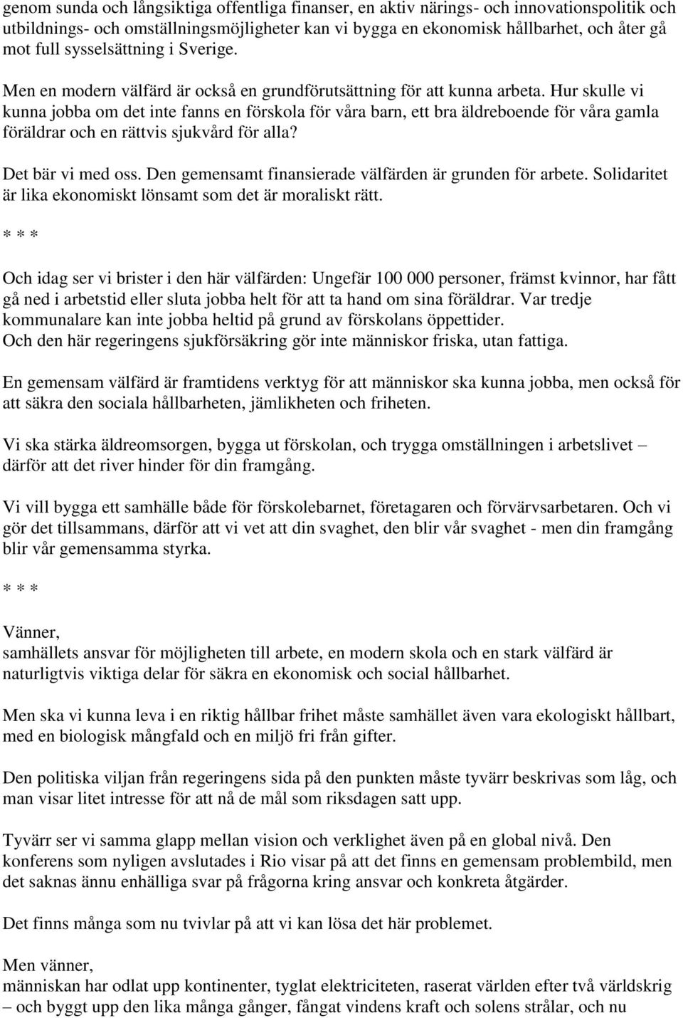 Hur skulle vi kunna jobba om det inte fanns en förskola för våra barn, ett bra äldreboende för våra gamla föräldrar och en rättvis sjukvård för alla? Det bär vi med oss.