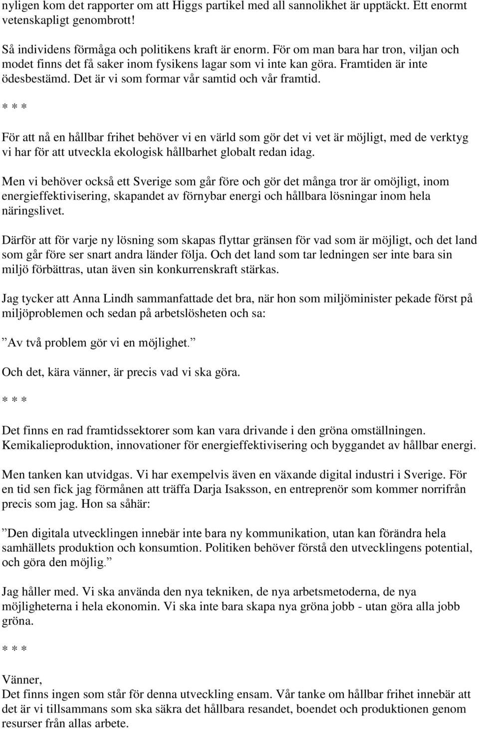 För att nå en hållbar frihet behöver vi en värld som gör det vi vet är möjligt, med de verktyg vi har för att utveckla ekologisk hållbarhet globalt redan idag.