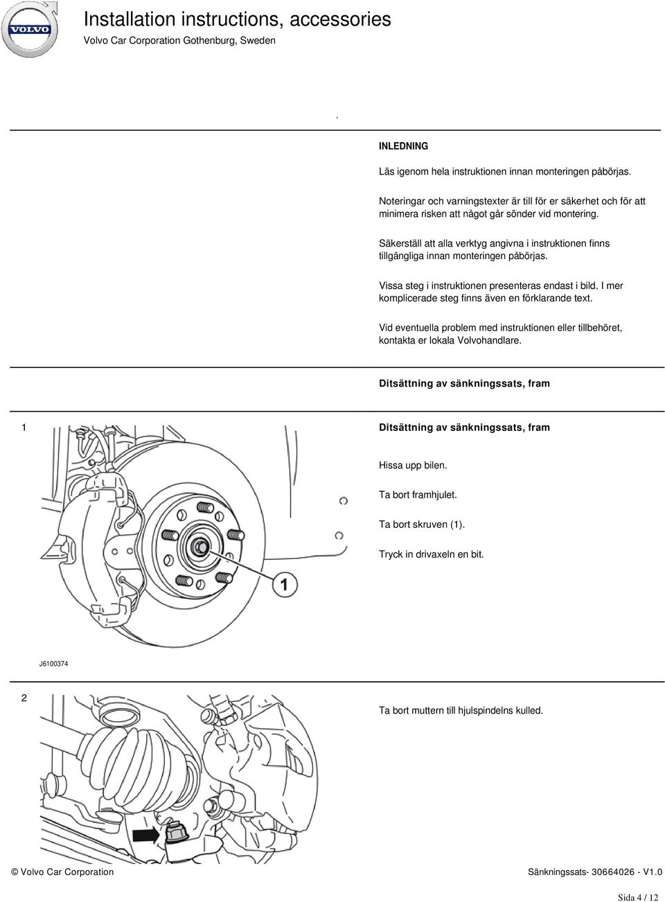 Säkerställ att alla verktyg angivna i instruktionen finns tillgängliga innan monteringen påbörjas. Vissa steg i instruktionen presenteras endast i bild.