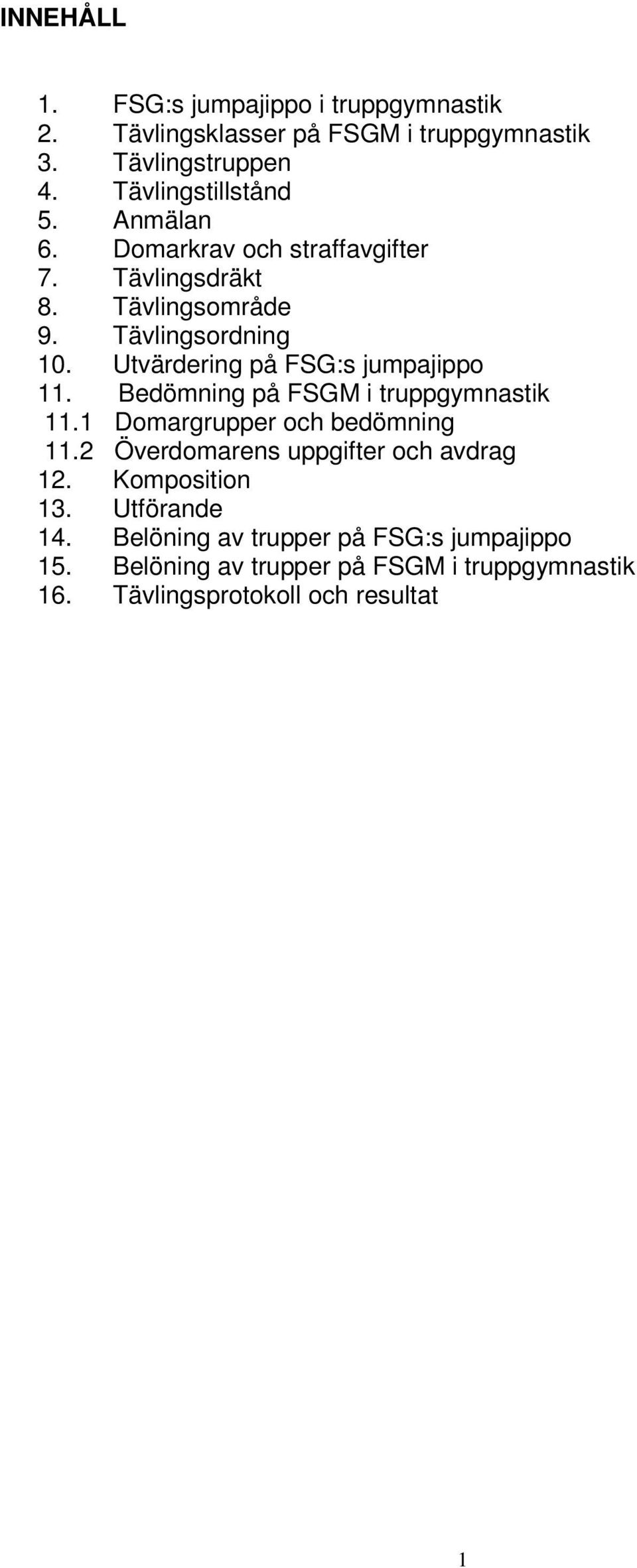 Bedömning på FSGM i truppgymnastik 11.1 Domargrupper och bedömning 11.2 Överdomarens uppgifter och avdrag 12. Komposition 13.