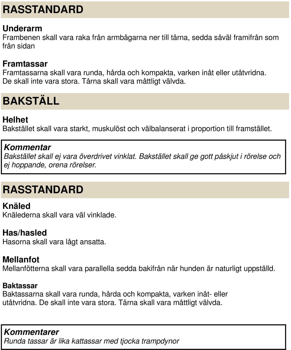 Kommentar Bakstället skall ej vara överdrivet vinklat. Bakstället skall ge gott påskjut i rörelse och ej hoppande, orena rörelser. Knäled Knälederna skall vara väl vinklade.