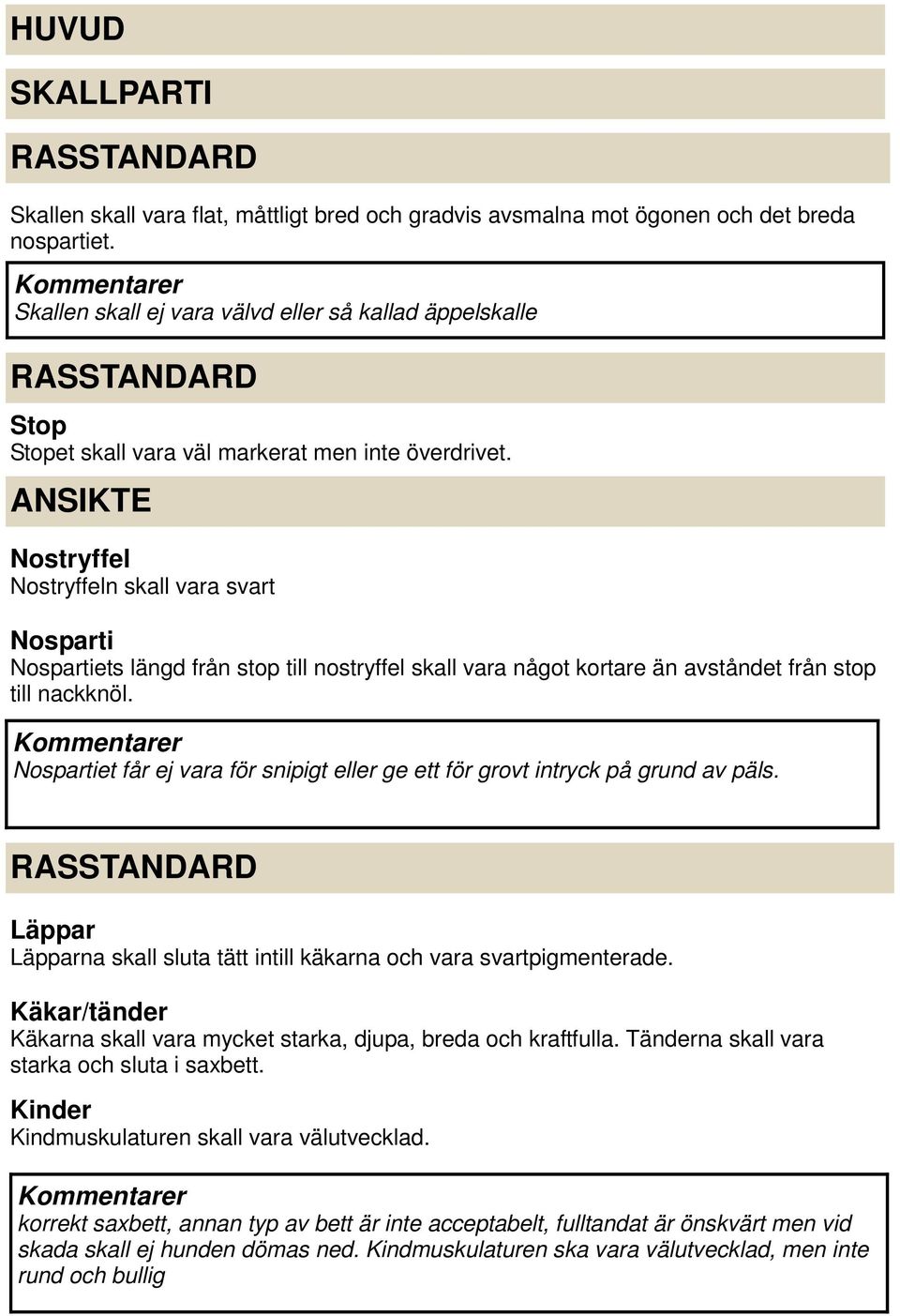 ANSIKTE Nostryffel Nostryffeln skall vara svart Nosparti Nospartiets längd från stop till nostryffel skall vara något kortare än avståndet från stop till nackknöl.