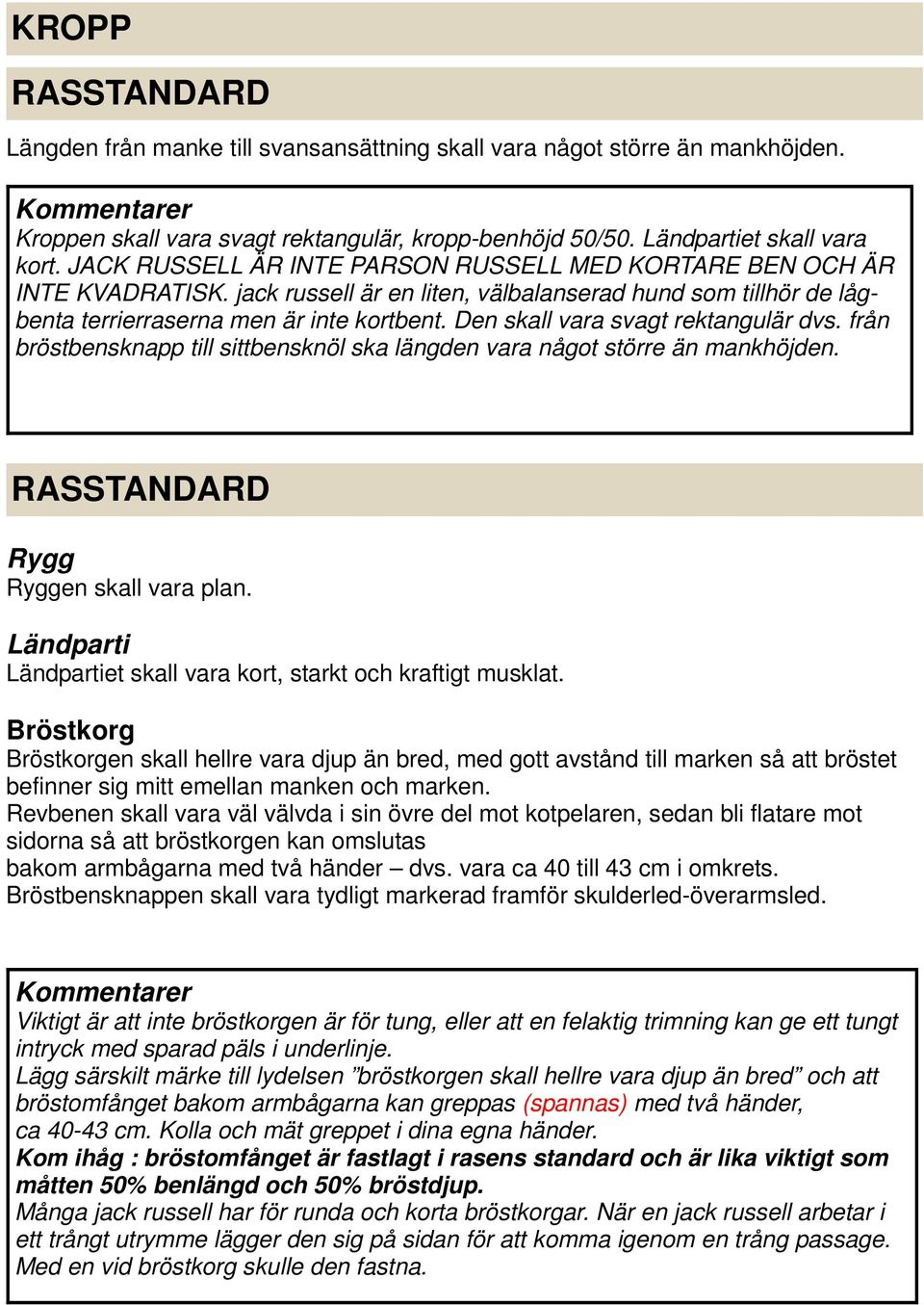 Den skall vara svagt rektangulär dvs. från bröstbensknapp till sittbensknöl ska längden vara något större än mankhöjden. Rygg Ryggen skall vara plan.