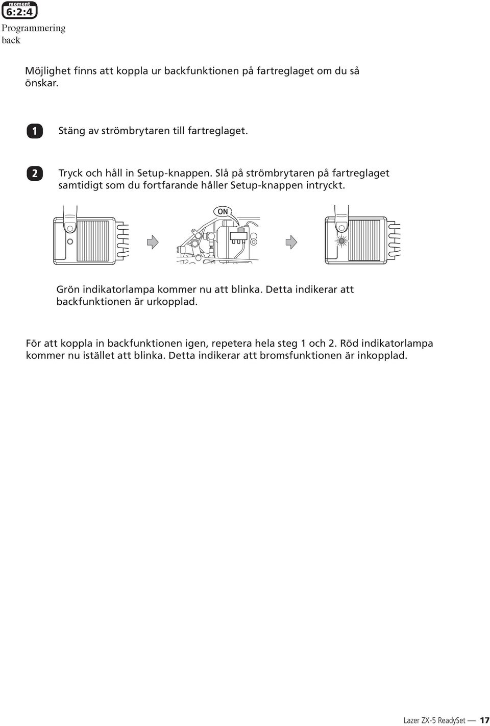 Slå på strömbrytaren på fartreglaget samtidigt som du fortfarande håller Setup-knappen intryckt. ON Grön indikatorlampa kommer nu att blinka.