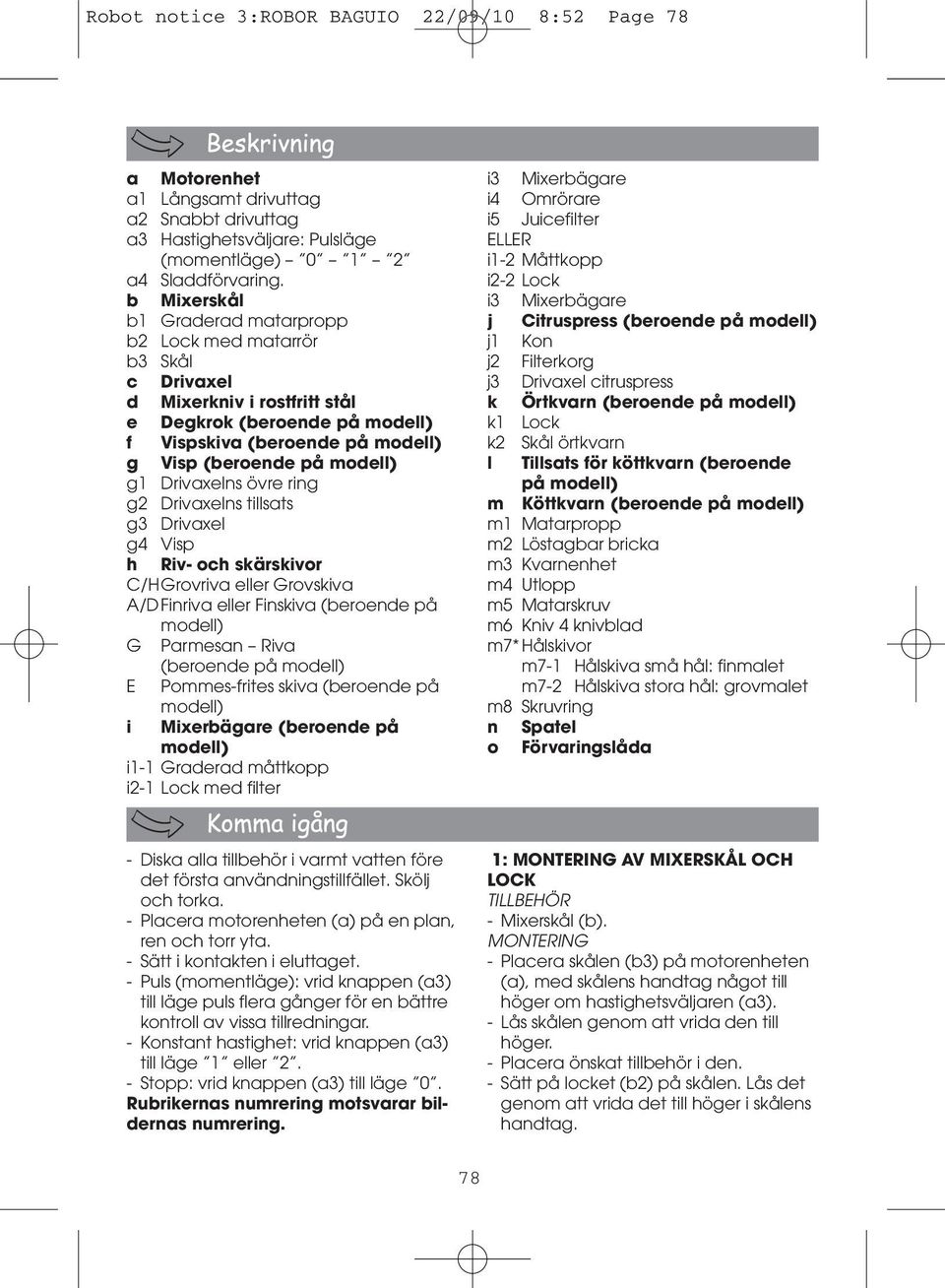 Drivaxelns övre ring g2 Drivaxelns tillsats g3 Drivaxel g4 Visp h Riv- och skärskivor C/HGrovriva eller Grovskiva A/DFinriva eller Finskiva (beroende på modell) G Parmesan Riva (beroende på modell) E