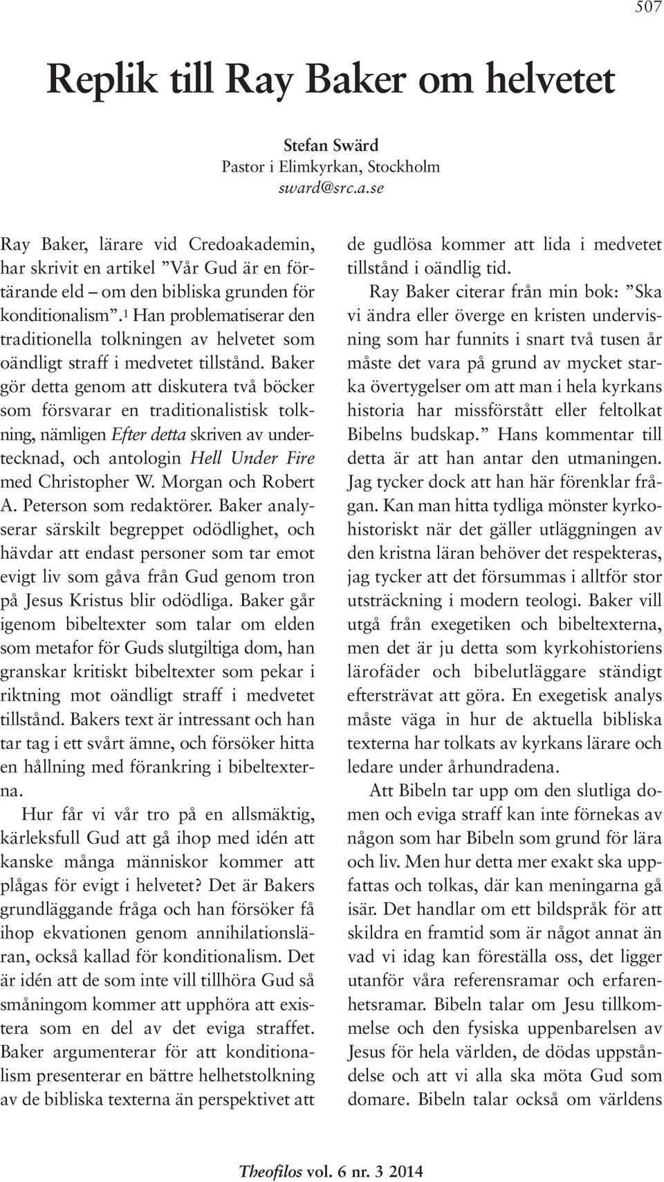 Baker gör detta genom att diskutera två böcker som försvarar en traditionalistisk tolkning, nämligen Efter detta skriven av un de r - tecknad, och antologin Hell Under Fi re med Christopher W.