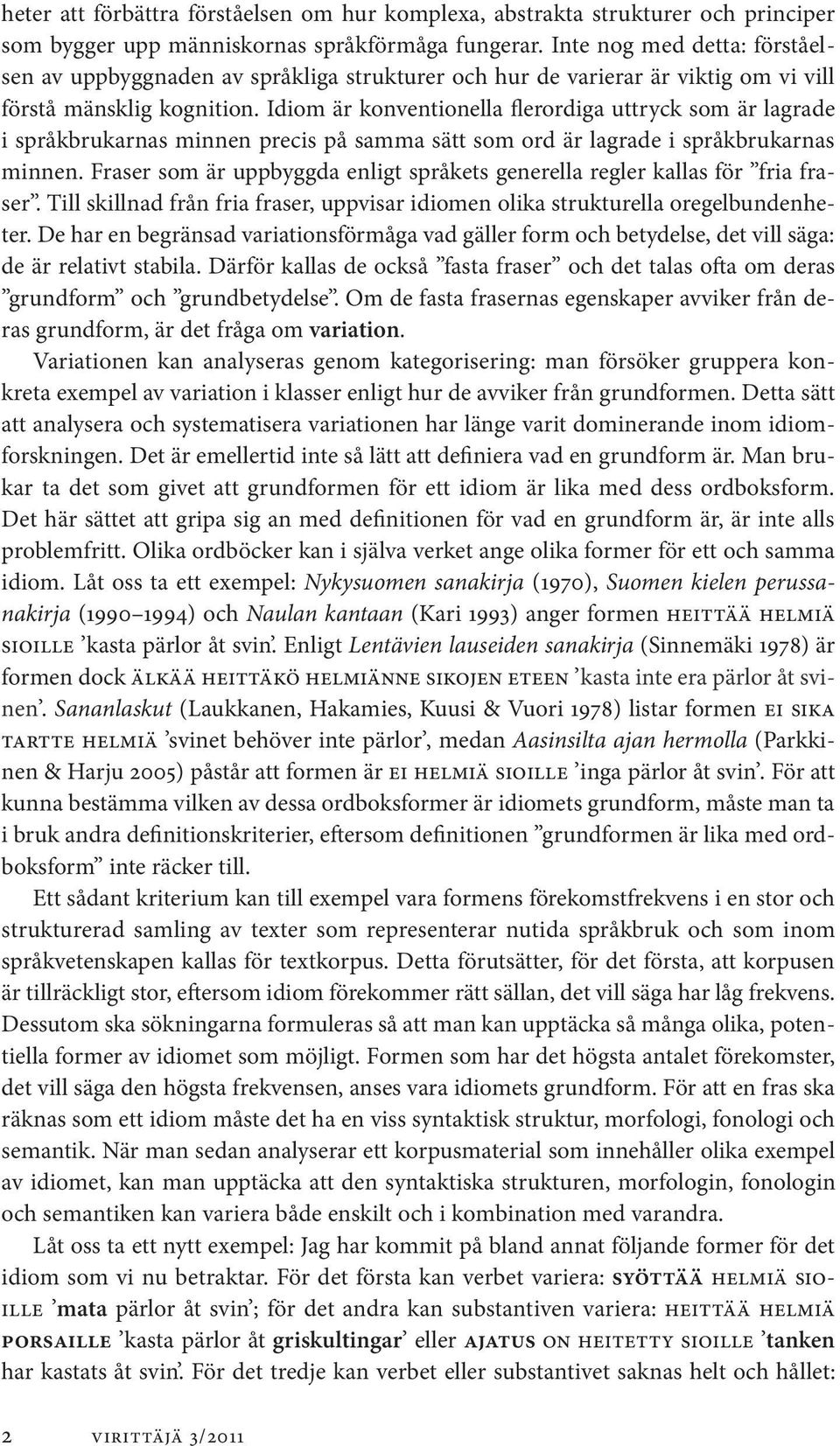 Idiom är konventionella flerordiga uttryck som är lagrade i språkbrukarnas minnen precis på samma sätt som ord är lagrade i språkbrukarnas minnen.