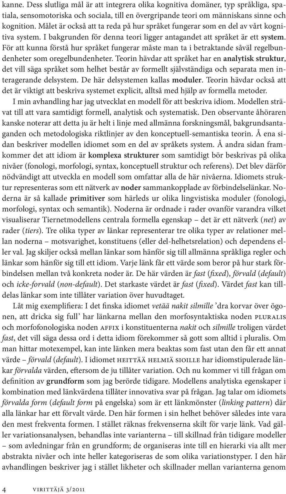 För att kunna förstå hur språket fungerar måste man ta i betraktande såväl regelbundenheter som oregelbundenheter.