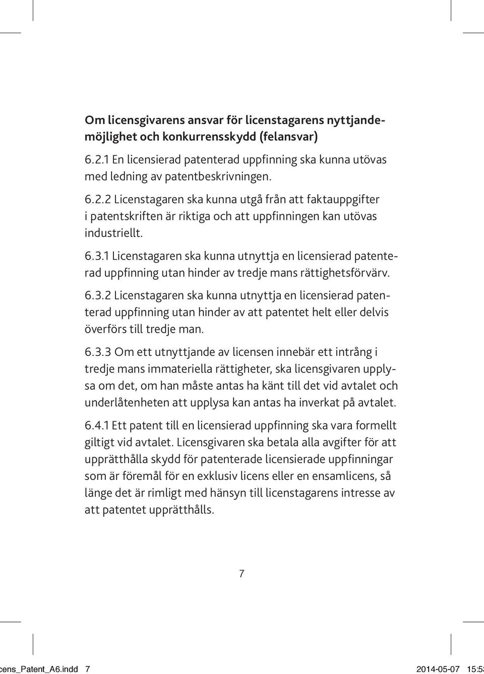 2 Licenstagaren ska kunna utgå från att faktauppgifter i patentskriften är riktiga och att uppfinningen kan utövas industriellt. 6.3.