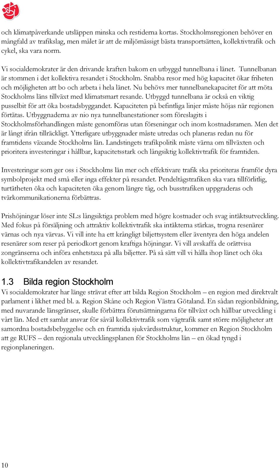 Vi socialdemokrater är den drivande kraften bakom en utbyggd tunnelbana i länet. Tunnelbanan är stommen i det kollektiva resandet i Stockholm.