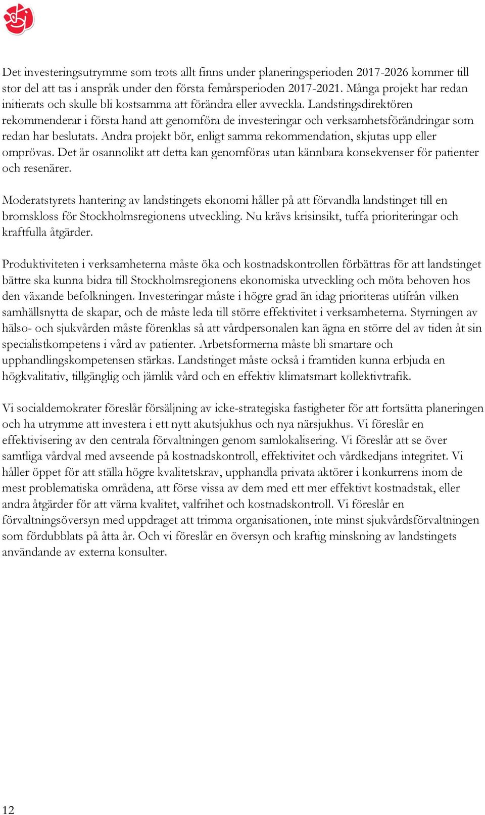 Landstingsdirektören rekommenderar i första hand att genomföra de investeringar och verksamhetsförändringar som redan har beslutats.