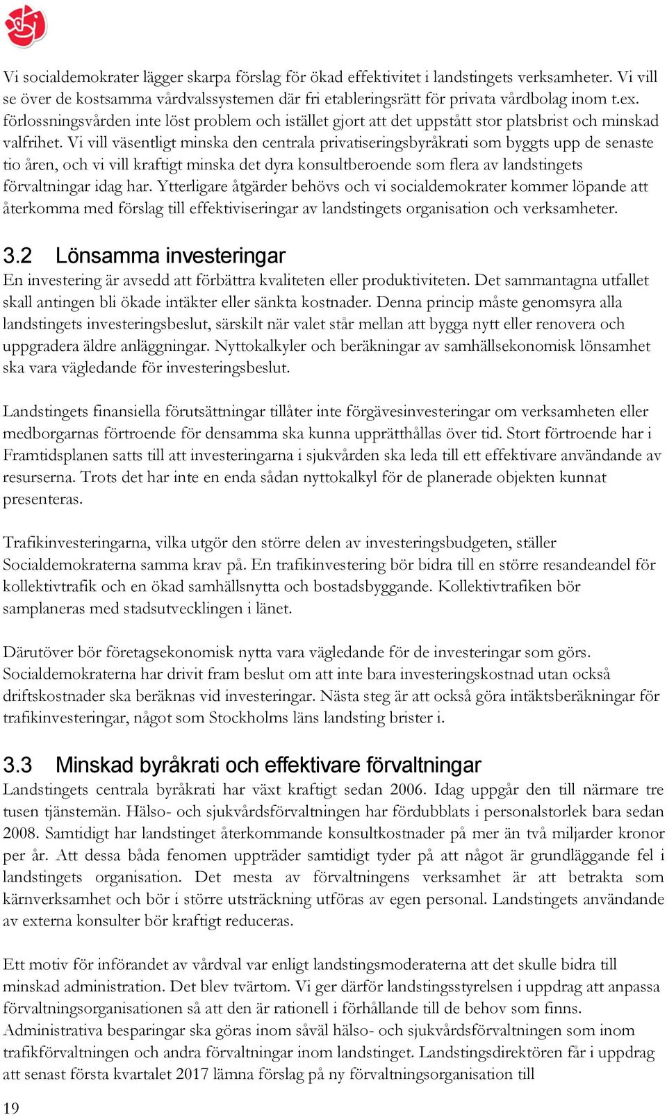 Vi vill väsentligt minska den centrala privatiseringsbyråkrati som byggts upp de senaste tio åren, och vi vill kraftigt minska det dyra konsultberoende som flera av landstingets förvaltningar idag