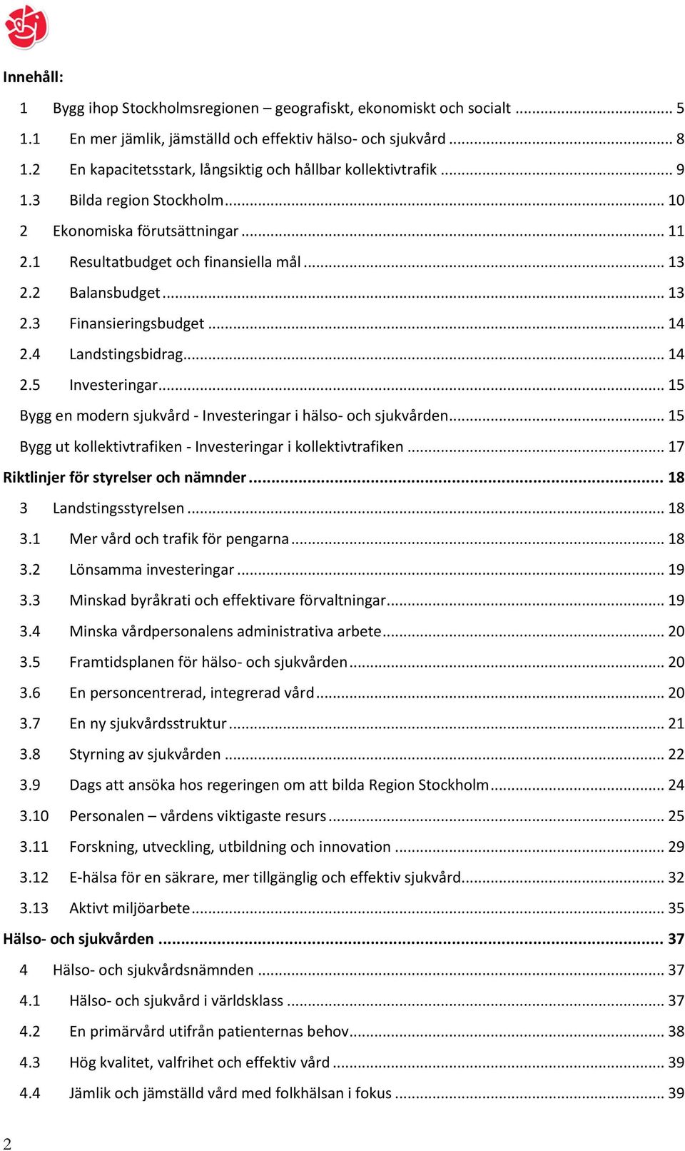 .. 13 2.3 Finansieringsbudget... 14 2.4 Landstingsbidrag... 14 2.5 Investeringar... 15 Bygg en modern sjukvård - Investeringar i hälso- och sjukvården.