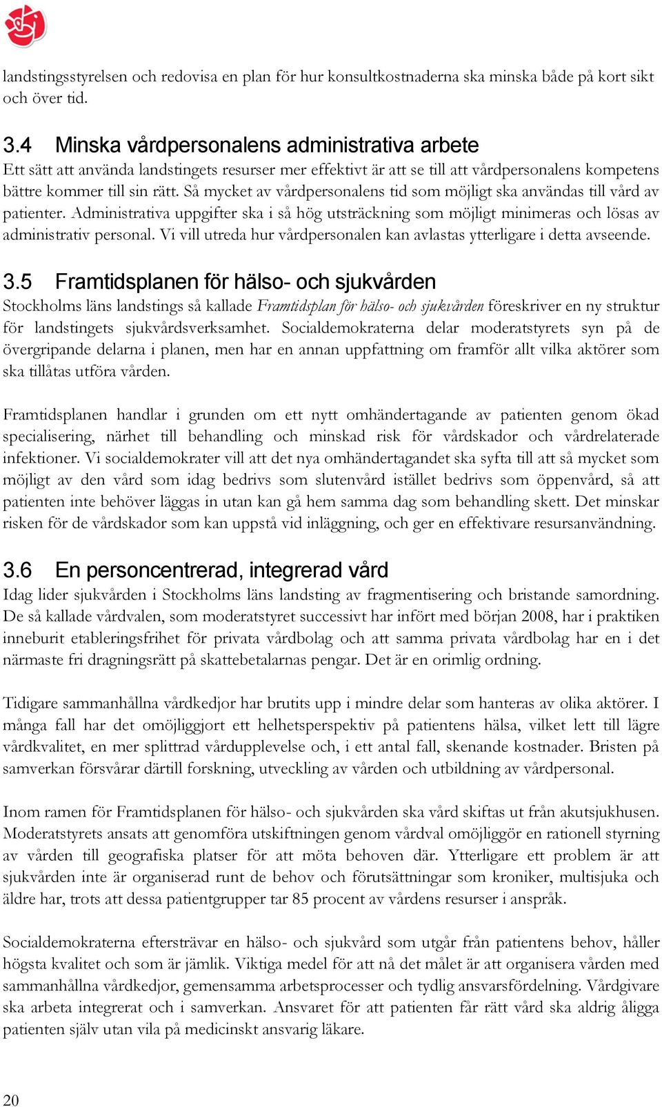 Så mycket av vårdpersonalens tid som möjligt ska användas till vård av patienter. Administrativa uppgifter ska i så hög utsträckning som möjligt minimeras och lösas av administrativ personal.