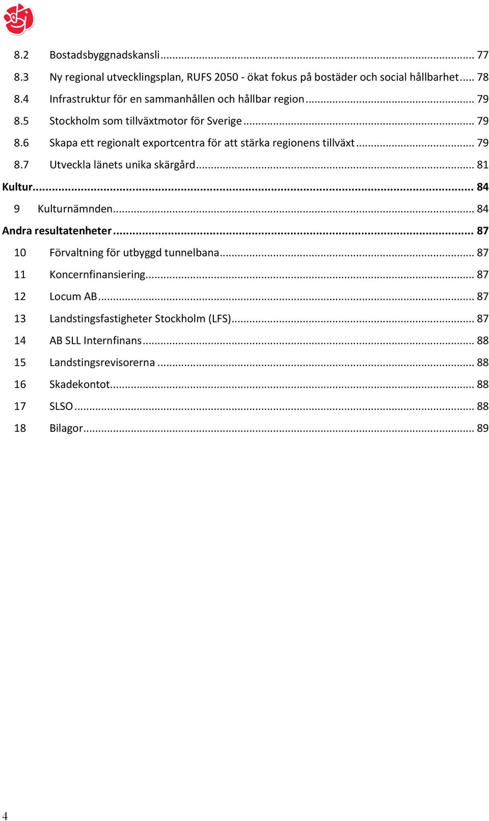 .. 79 8.7 Utveckla länets unika skärgård... 81 Kultur... 84 9 Kulturnämnden... 84 Andra resultatenheter... 87 10 Förvaltning för utbyggd tunnelbana.