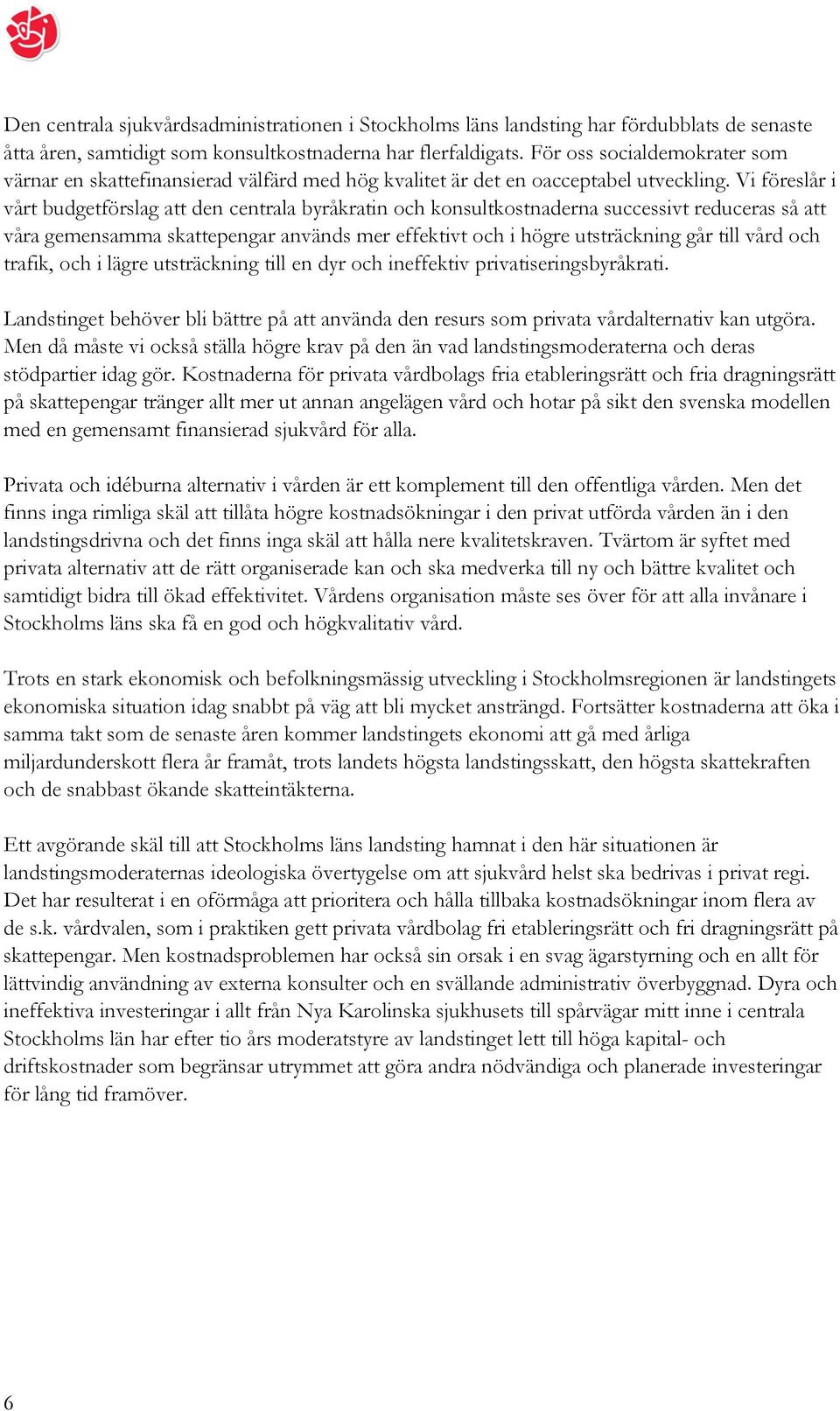 Vi föreslår i vårt budgetförslag att den centrala byråkratin och konsultkostnaderna successivt reduceras så att våra gemensamma skattepengar används mer effektivt och i högre utsträckning går till