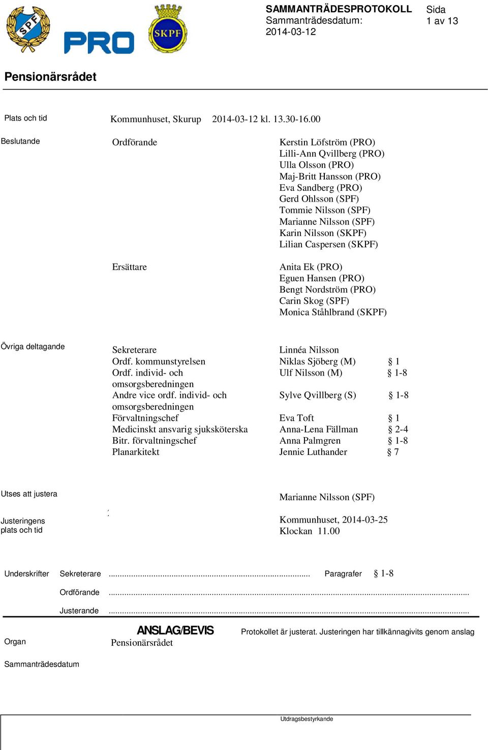 Karin Nilsson (SKPF) Lilian Caspersen (SKPF) Ersättare Anita Ek (PRO) Eguen Hansen (PRO) Bengt Nordström (PRO) Carin Skog (SPF) Monica Ståhlbrand (SKPF) Övriga deltagande Sekreterare Linnéa Nilsson