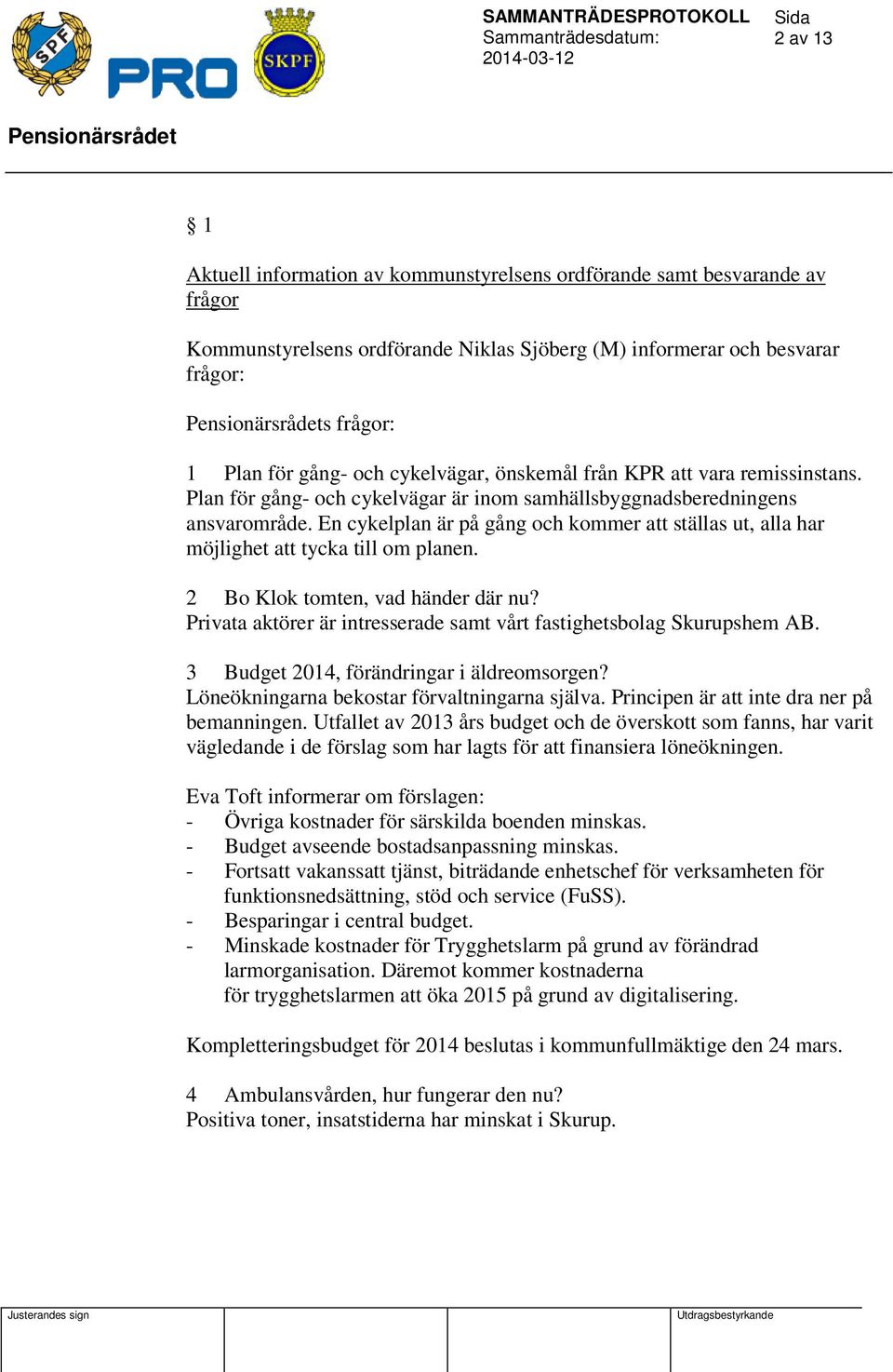 En cykelplan är på gång och kommer att ställas ut, alla har möjlighet att tycka till om planen. 2 Bo Klok tomten, vad händer där nu?