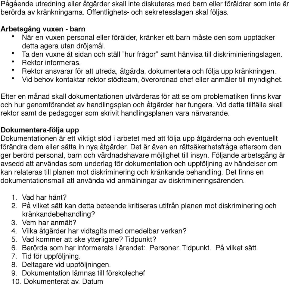 Ta den vuxne åt sidan och ställ hur frågor samt hänvisa till diskriminieringslagen. Rektor informeras. Rektor ansvarar för att utreda, åtgärda, dokumentera och följa upp kränkningen.