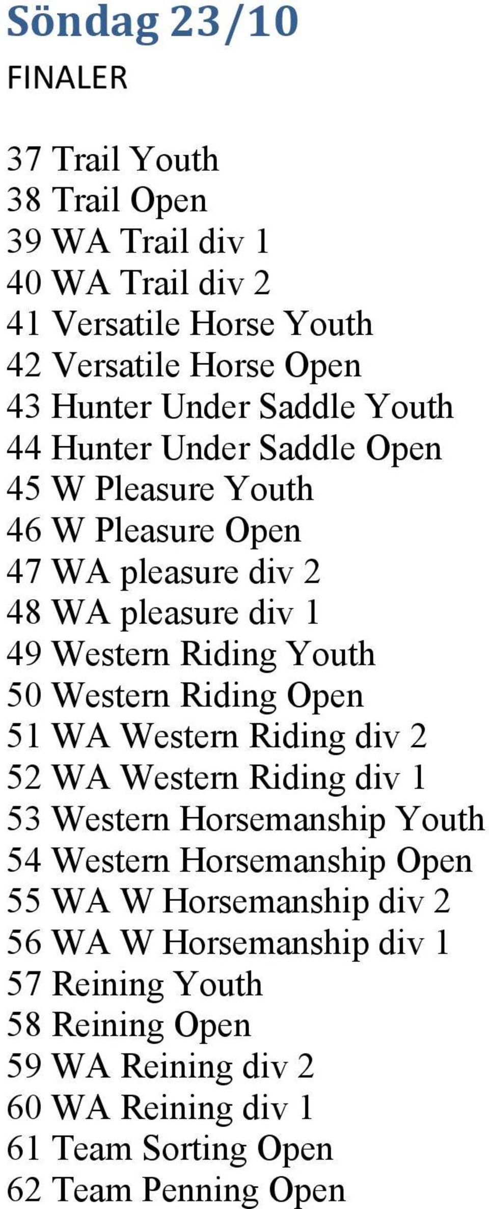 Western Riding Open 51 WA Western Riding div 2 52 WA Western Riding div 1 53 Western Horsemanship Youth 54 Western Horsemanship Open 55 WA W