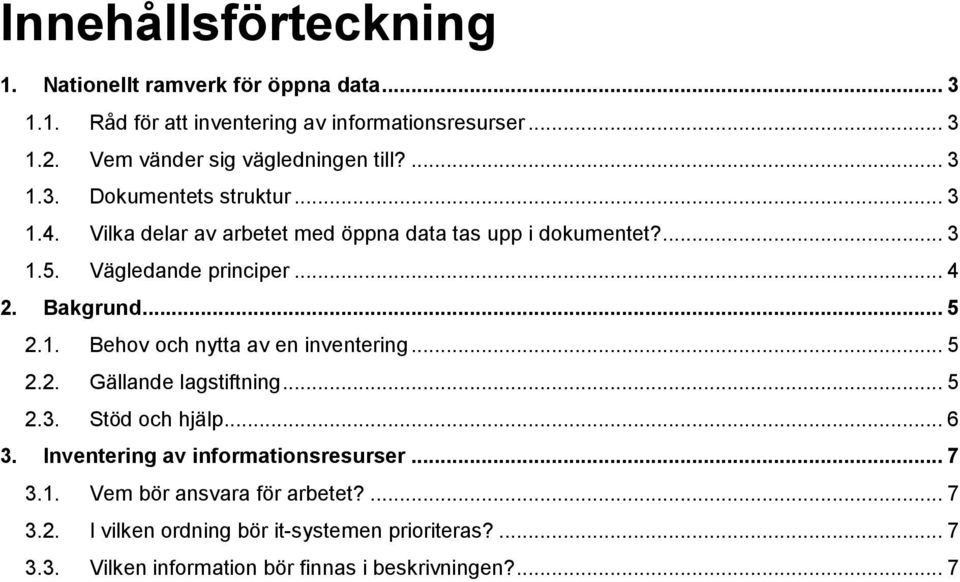 Vägledande principer... 4 2. Bakgrund... 5 2.1. Behov och nytta av en inventering... 5 2.2. Gällande lagstiftning... 5 2.3. Stöd och hjälp... 6 3.