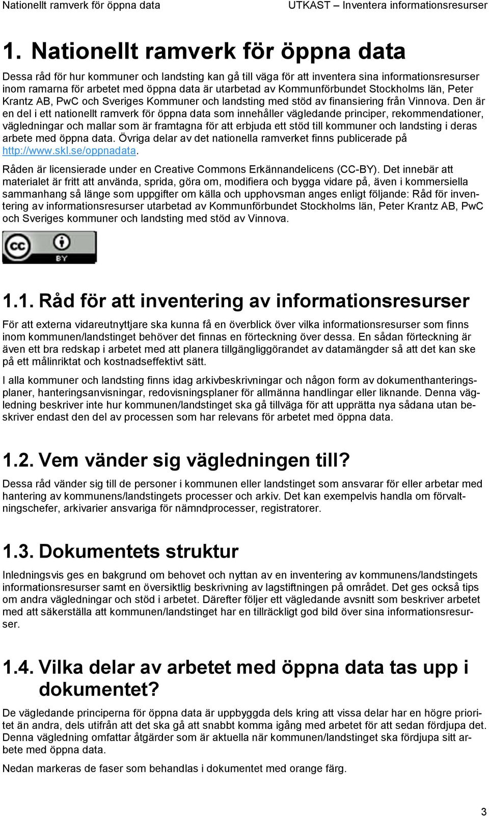 Den är en del i ett nationellt ramverk för öppna data som innehåller vägledande principer, rekommendationer, vägledningar och mallar som är framtagna för att erbjuda ett stöd till kommuner och