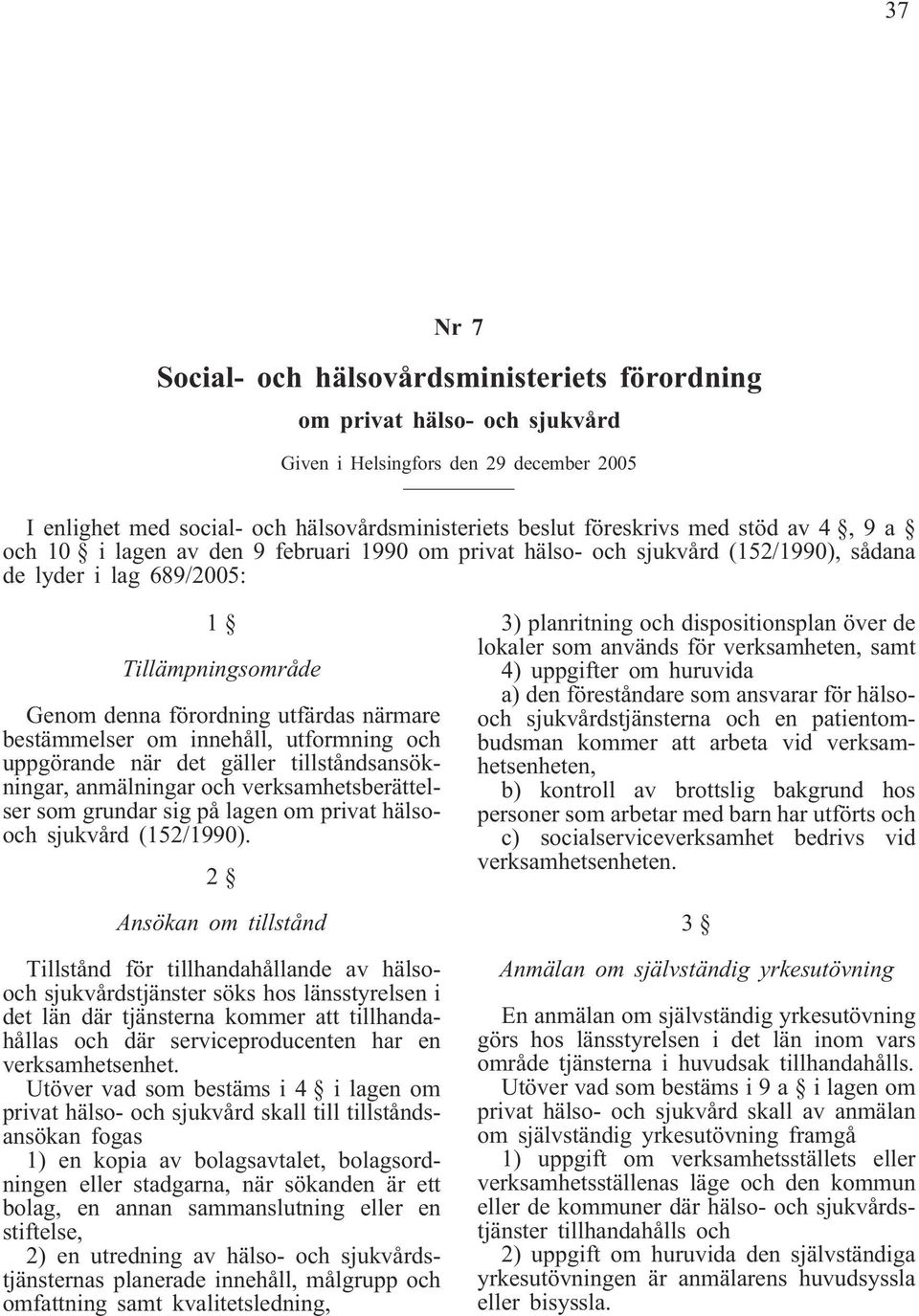 bestämmelser om innehåll, utformning och uppgörande när det gäller tillståndsansökningar, anmälningar och verksamhetsberättelser som grundar sig på lagen om privat hälsooch sjukvård (152/1990).