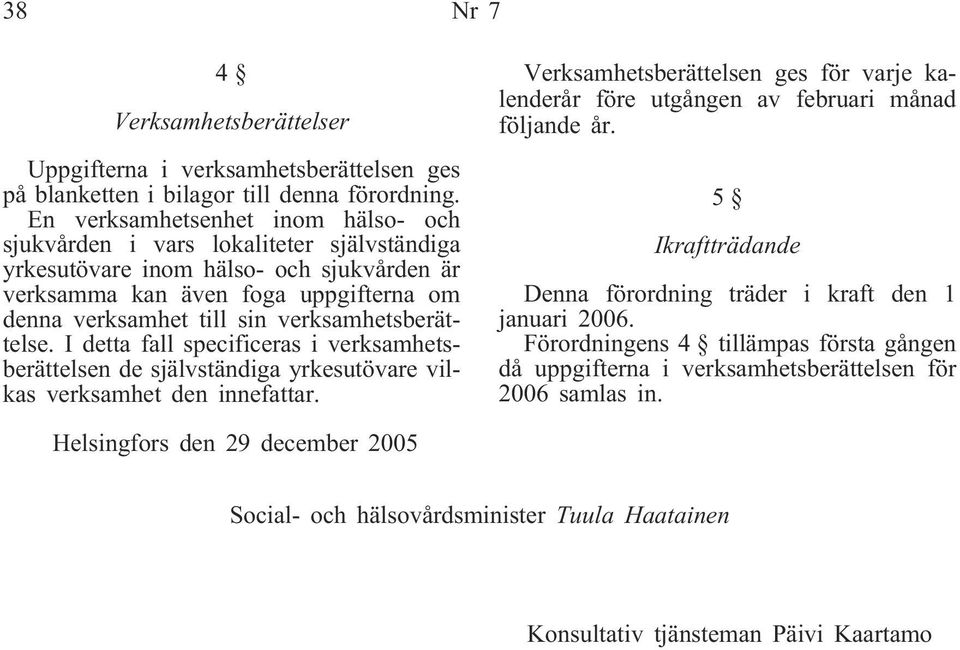 verksamhetsberättelse. I detta fall specificeras i verksamhetsberättelsen de självständiga yrkesutövare vilkas verksamhet den innefattar.