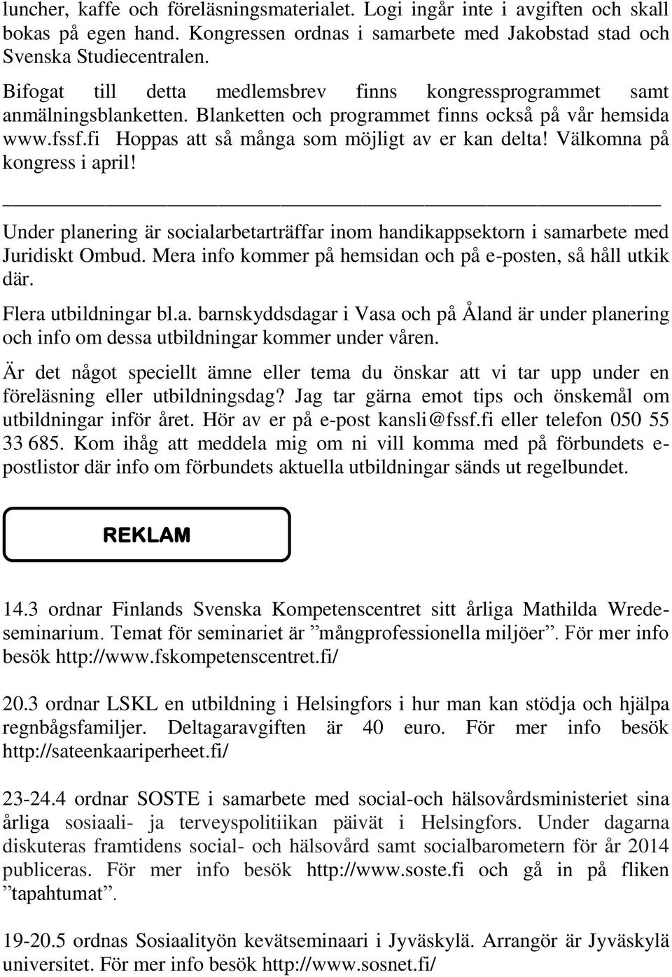 Välkomna på kongress i april! Under planering är socialarbetarträffar inom handikappsektorn i samarbete med Juridiskt Ombud. Mera info kommer på hemsidan och på e-posten, så håll utkik där.