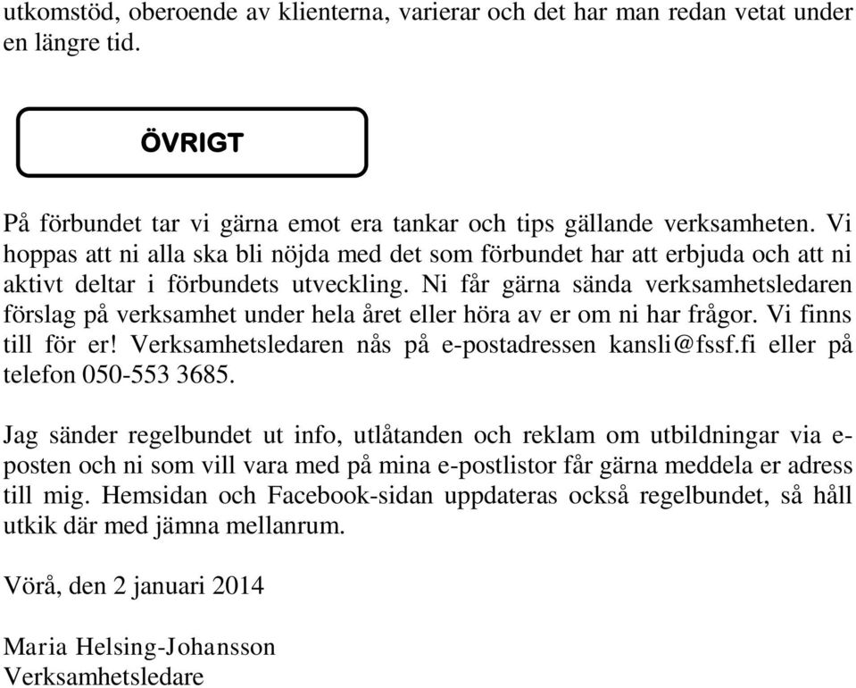 Ni får gärna sända verksamhetsledaren förslag på verksamhet under hela året eller höra av er om ni har frågor. Vi finns till för er! Verksamhetsledaren nås på e-postadressen kansli@fssf.