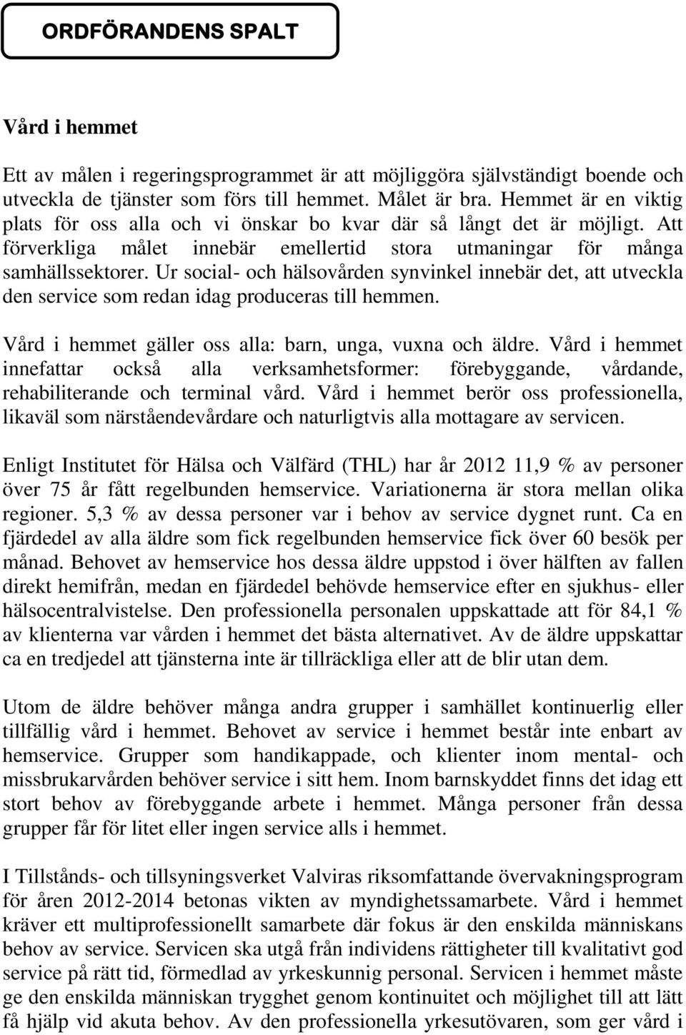 Ur social- och hälsovården synvinkel innebär det, att utveckla den service som redan idag produceras till hemmen. Vård i hemmet gäller oss alla: barn, unga, vuxna och äldre.