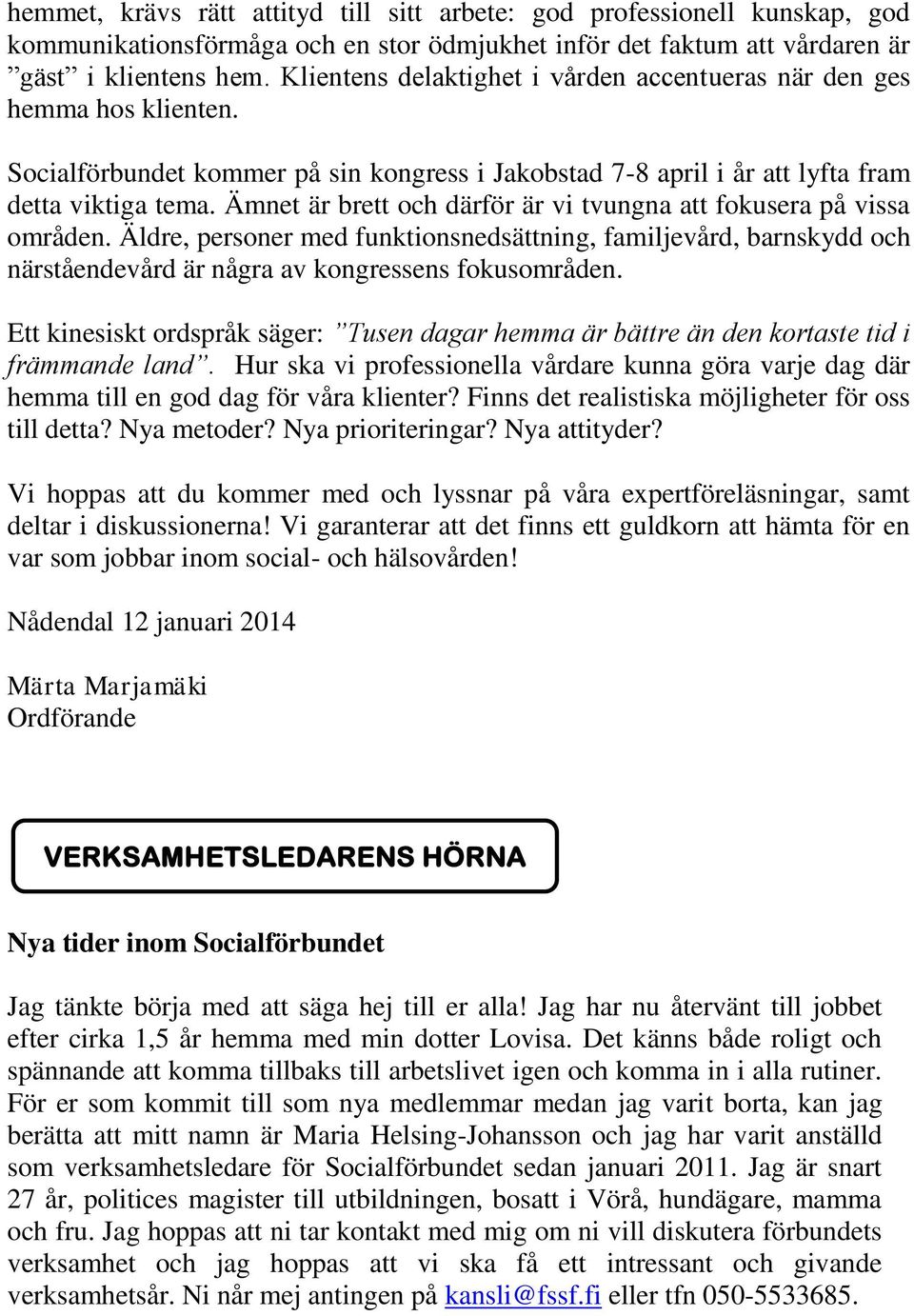 Ämnet är brett och därför är vi tvungna att fokusera på vissa områden. Äldre, personer med funktionsnedsättning, familjevård, barnskydd och närståendevård är några av kongressens fokusområden.