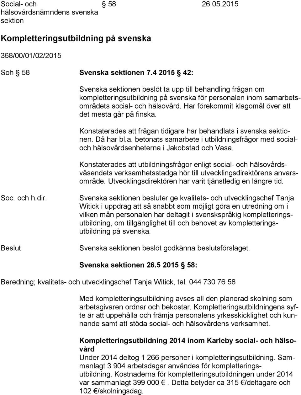 Har förekommit klagomål över att det mesta går på finska. Konstaterades att frågan tidigare har behandlats i svenska sek tionen. Då har bl.a. betonats samarbete i utbildningsfrågor med socialoch hälsovårdsenheterna i Jakobstad och Vasa.