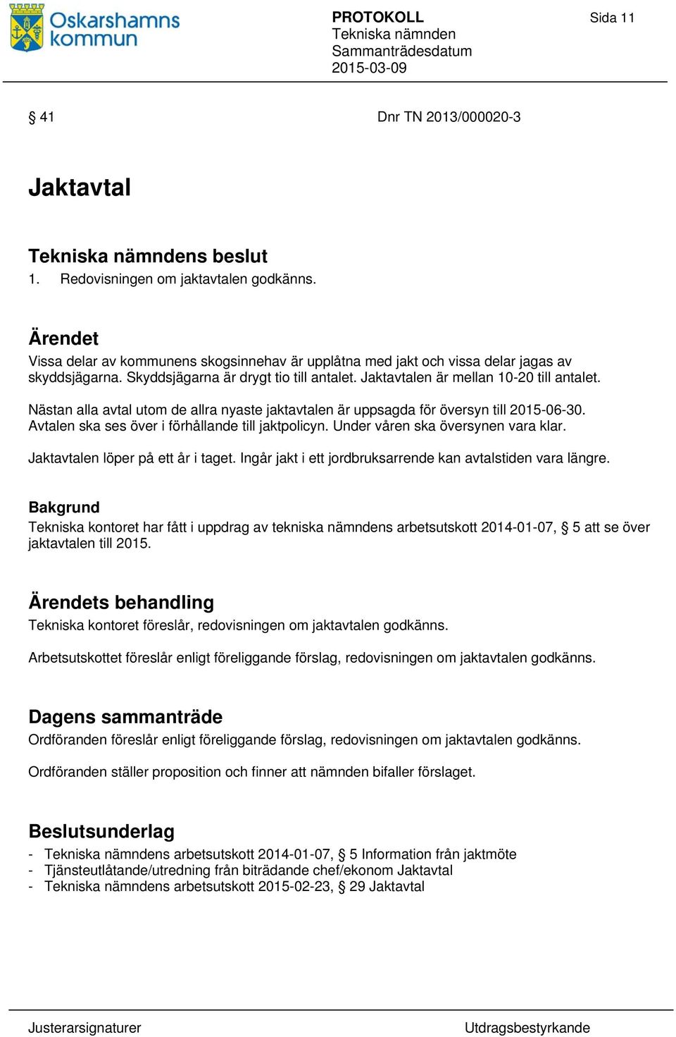 Nästan alla avtal utom de allra nyaste jaktavtalen är uppsagda för översyn till 2015-06-30. Avtalen ska ses över i förhållande till jaktpolicyn. Under våren ska översynen vara klar.