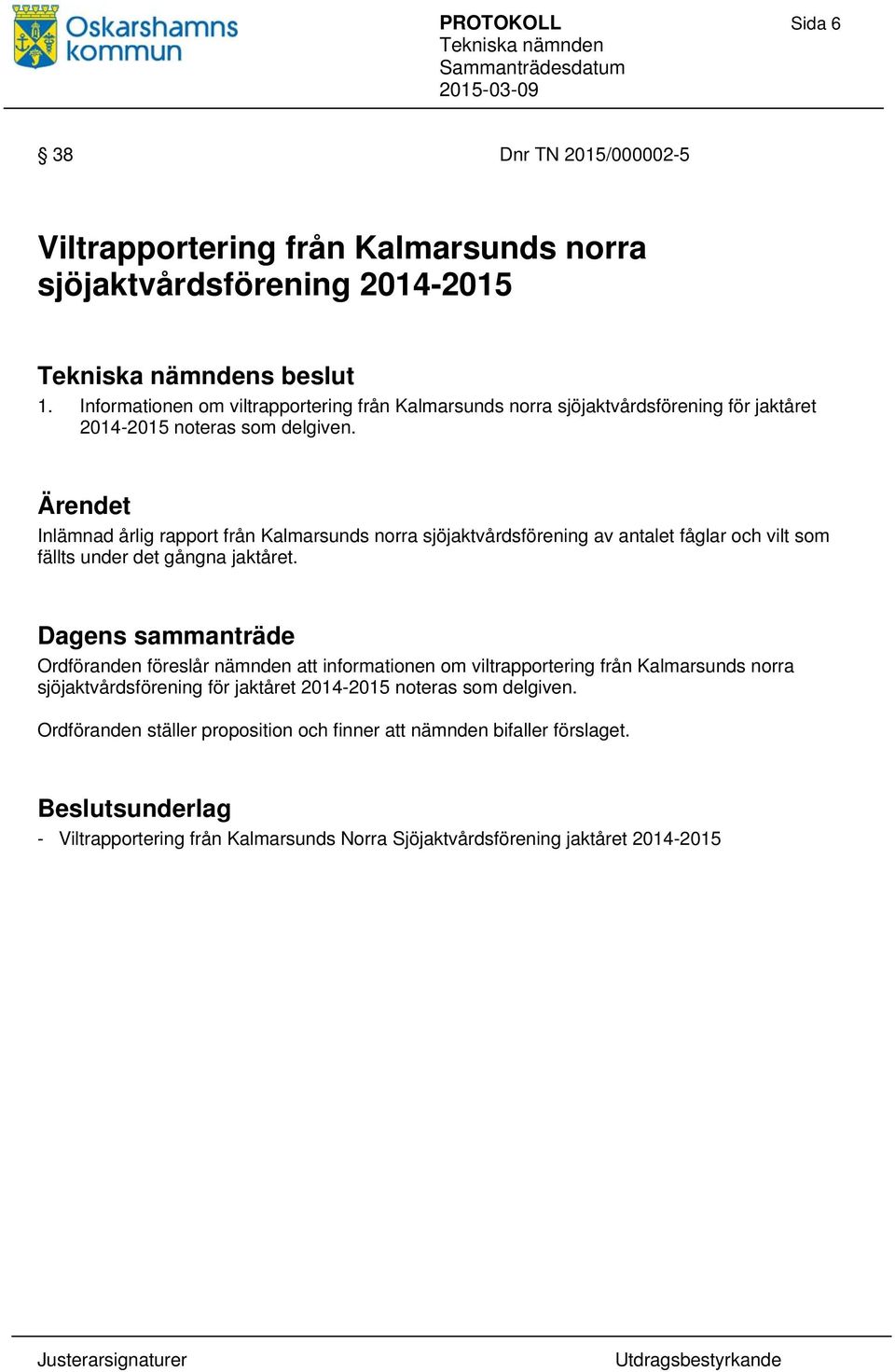 Ärendet Inlämnad årlig rapport från Kalmarsunds norra sjöjaktvårdsförening av antalet fåglar och vilt som fällts under det gångna jaktåret.