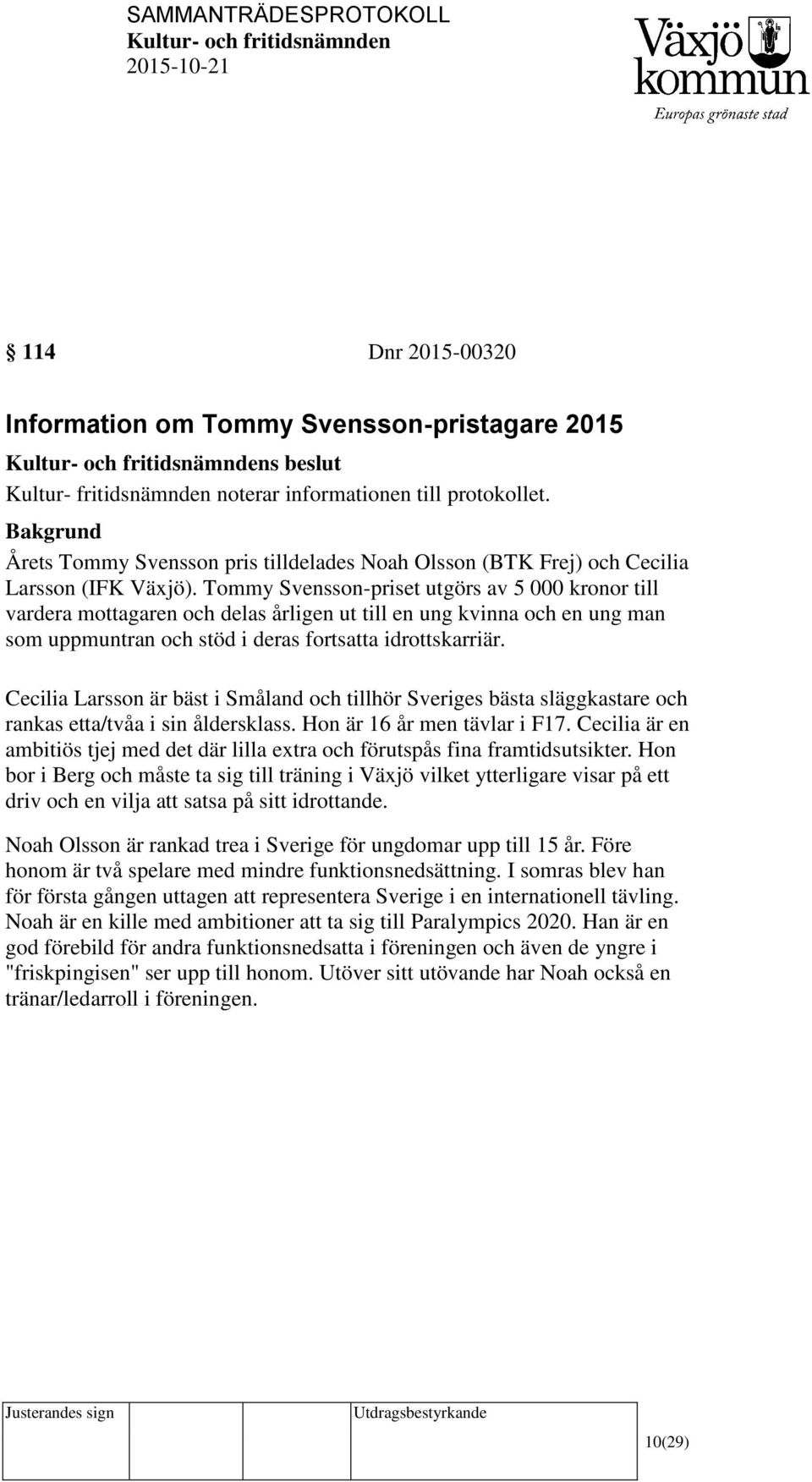 Tommy Svensson-priset utgörs av 5 000 kronor till vardera mottagaren och delas årligen ut till en ung kvinna och en ung man som uppmuntran och stöd i deras fortsatta idrottskarriär.