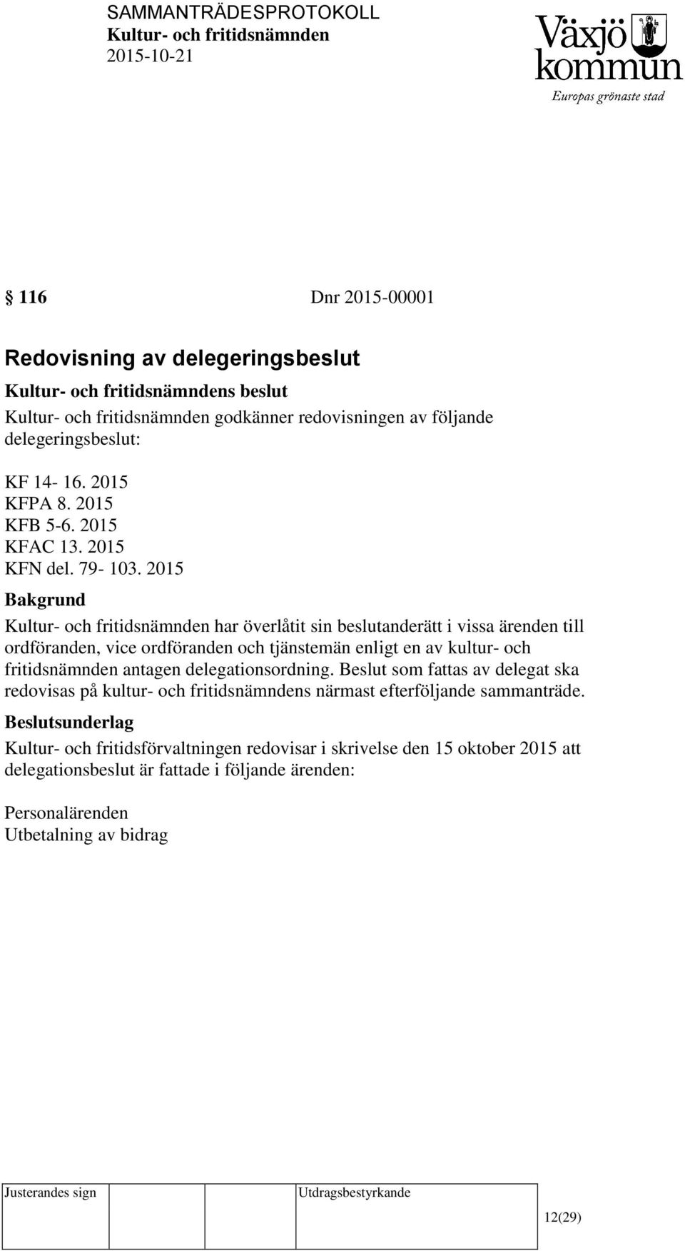 2015 Bakgrund har överlåtit sin beslutanderätt i vissa ärenden till ordföranden, vice ordföranden och tjänstemän enligt en av kultur- och fritidsnämnden antagen