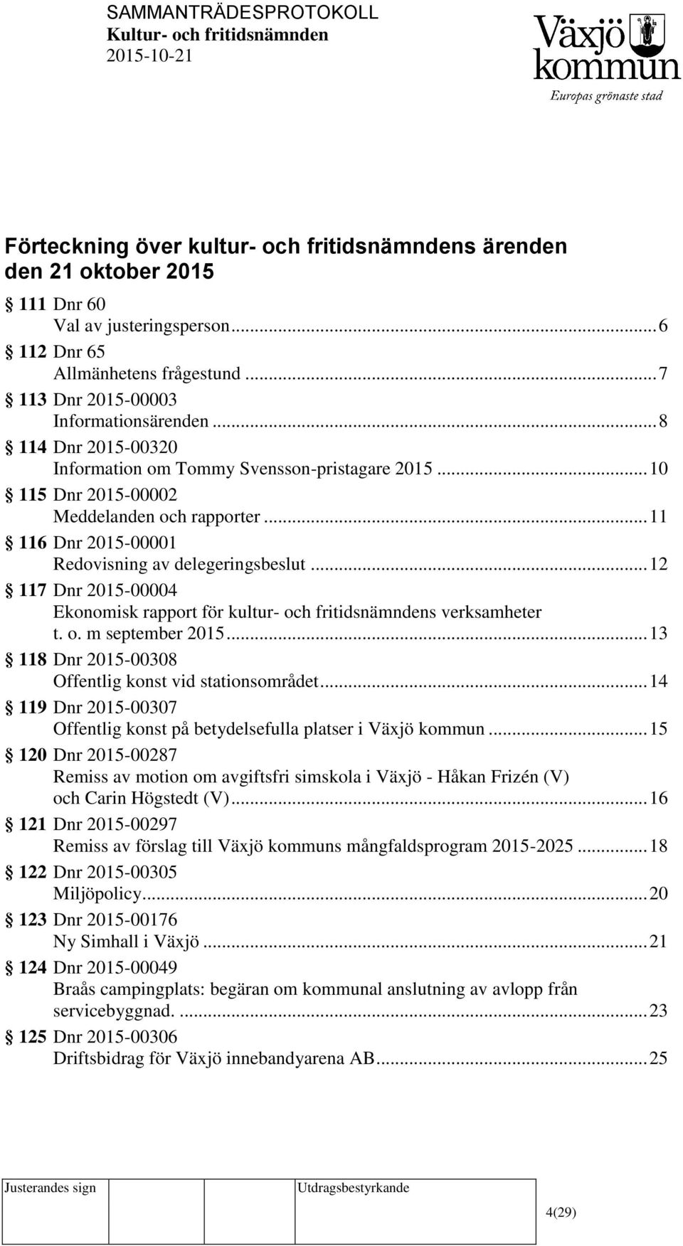 .. 12 117 Dnr 2015-00004 Ekonomisk rapport för kultur- och fritidsnämndens verksamheter t. o. m september 2015... 13 118 Dnr 2015-00308 Offentlig konst vid stationsområdet.