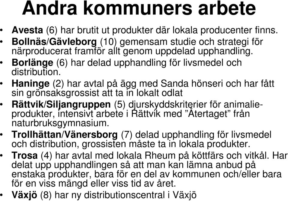 Haninge (2) har avtal på ägg med Sanda hönseri och har fått sin grönsaksgrossist att ta in lokalt odlat Rättvik/Siljangruppen (5) djurskyddskriterier för animalieprodukter, intensivt arbete i Rättvik