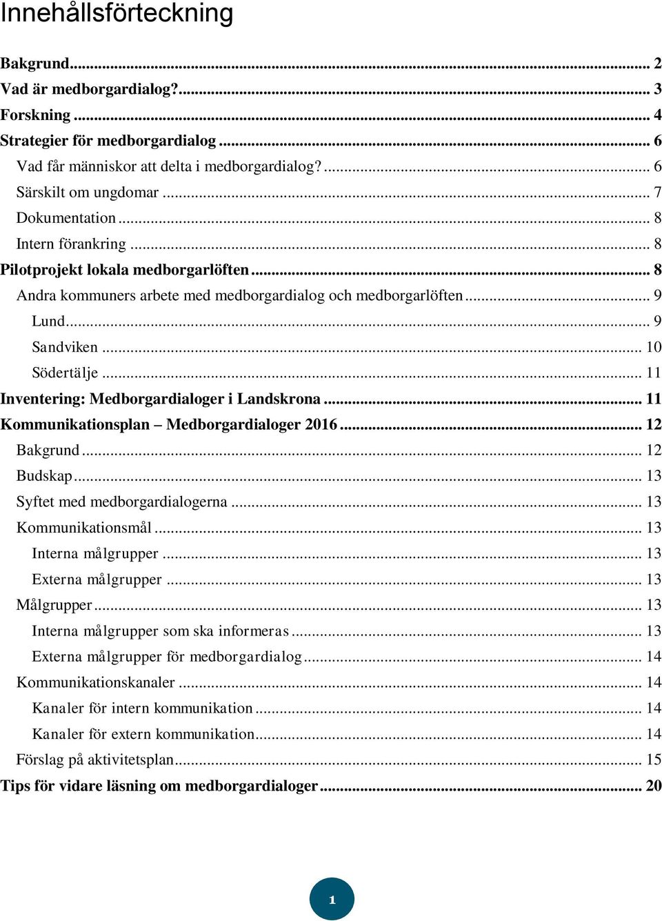 .. 11 Inventering: Medborgardialoger i Landskrona... 11 Kommunikationsplan Medborgardialoger 2016... 12 Bakgrund... 12 Budskap... 13 Syftet med medborgardialogerna... 13 Kommunikationsmål.
